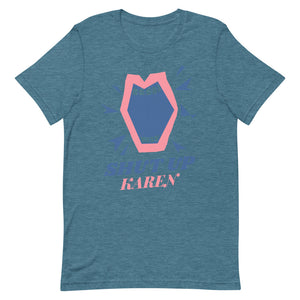 Shut Up Karen Unisex Tee