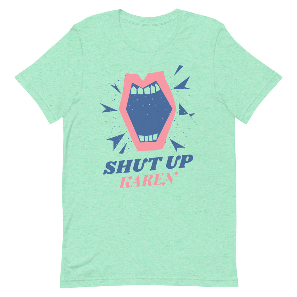 Shut Up Karen Unisex Tee
